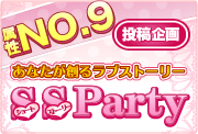 属性NO.9 投稿企画
あなたが創るラブストーリー
SS Party★
ショートストーリー
2nd Season 萌え属性編