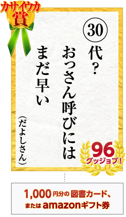 カサイウカ賞 30代？　おっさん呼びには　まだ早い　だよしさん 96グッジョブ！　1,000円分の図書カード、またはamazonギフト券