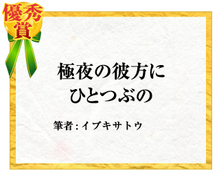 優秀賞：極夜の彼方にひとつぶの　筆者:イブキサトウ